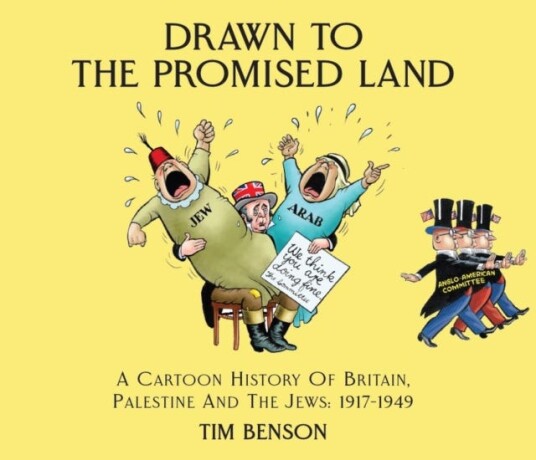 Drawn to the Promised Land  A Cartoon History of Britain, Palestine and the Jews: 19171949