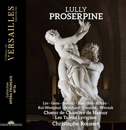 Christophe Rousset Véronique Gens Olivier Gourdy JeanSebastien Bou Ambroisine Bre Laurence Kilsby Apolline RaiWestphal Nick Pritchard Olivier Cesarini David Witczak Choeur de Chambre de Namur Les Talens Lyriques Marie Lys Lully: Proserpine C