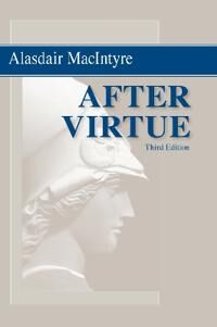 MacIntyre, Alasdair After Virtue MacIntyre, Alasdair After Virtue