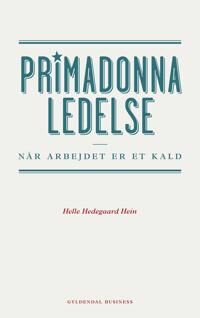 Primadonnaledelse Av Helle Hedegaard Hein Primadonnaledelse Av Helle Hedegaard Hein