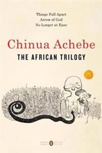Achebe Chinua The African Trilogy: Things Fall Apart; Arrow of God; No Longer at Ease