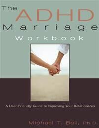 Bell Michael T. The ADHD Marriage Workbook: A User-Friendly Guide to Improving Your Relationship