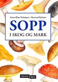 Torkelsen Anna-Elise Sopp i skog og mark - Lommeguide med 60 spiselige sopper Torkelsen Anna-Elise Sopp i skog og mark - Lommeguide med 60 spiselige sopper