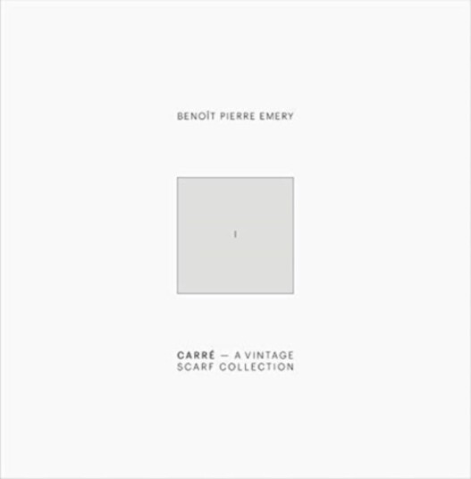 Benoit Pierre Emery: Carre. A Vintage Scarf Collection