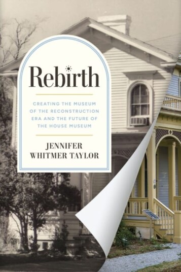 Rebirth  Creating the Museum of the Reconstruction Era and the Future of the House Museum