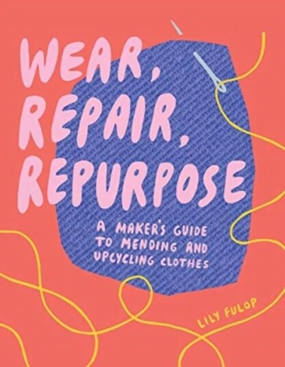 Wear, Repair, Repurpose Av Lily Fulop