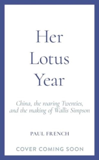 Her Lotus Year  China, The Roaring Twenties and the Making of Wallis Simpson