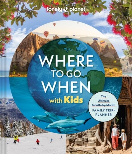 Lonely Planet Where To Go When With Kids Lonely Planet Where To Go When With Kids