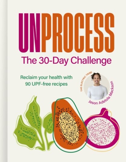 Unprocess: The 30Day Challenge Reclaim your health with over 90 UPFfree recipes Unprocess: The 30Day Challenge Reclaim your health with over 90 UPFfree recipes
