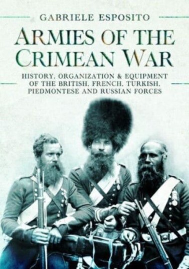Armies of the Crimean War, 1853 1856  History, Organization and Equipment of the British, French, Turkish, Piedmontese and Russian forces