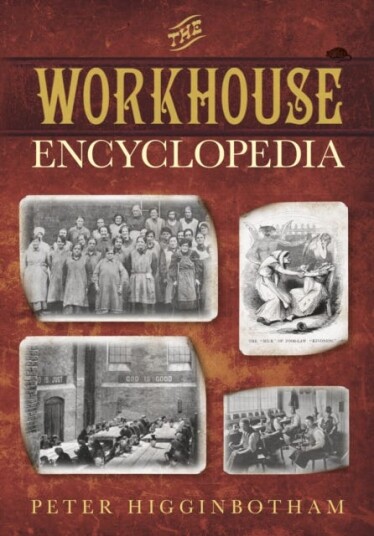 The Workhouse Encyclopedia Av Peter Higginbotham