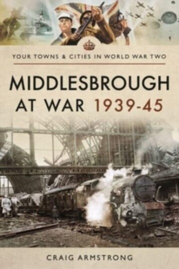 Middlesbrough at War 1939 45 Middlesbrough at War 1939 45