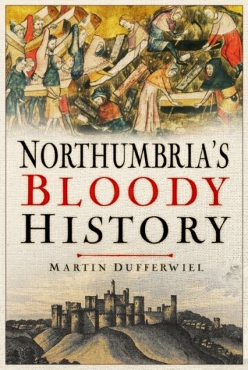 Northumbria's Bloody History Northumbria's Bloody History