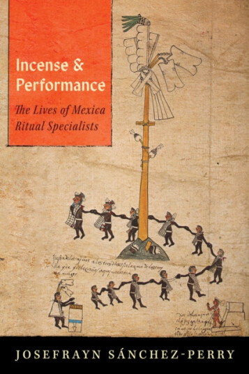 Incense and Performance  The Lives of Mexica Ritual Specialists