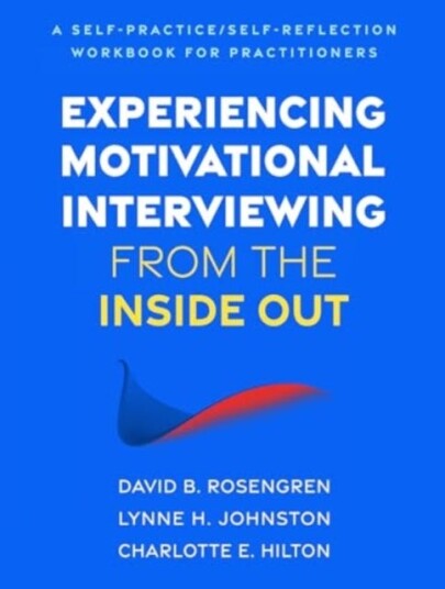 Experiencing Motivational Interviewing from the Inside Out  A SelfPractice/SelfReflection Workbook for Practitioners
