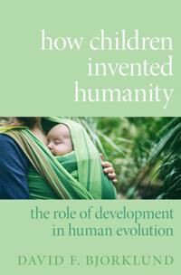 Bjorklund David F. How Children Invented Humanity