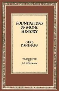Dahlhaus Carl Foundations of Music History (0521298903)
