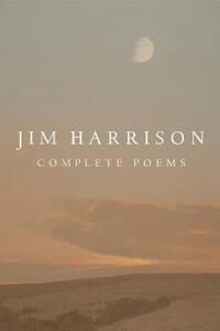 Harrison Jim Jim Harrison: Complete Poems Harrison Jim Jim Harrison: Complete Poems