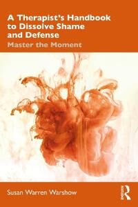 A Therapist¿s Handbook To Dissolve Shame And Defense Av Susan Warren Warshow