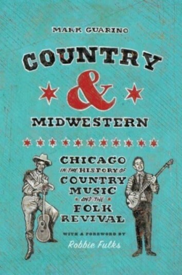 Country and Midwestern Chicago in the History of Country Music and the Folk Revival Country and Midwestern Chicago in the History of Country Music and the Folk Revival