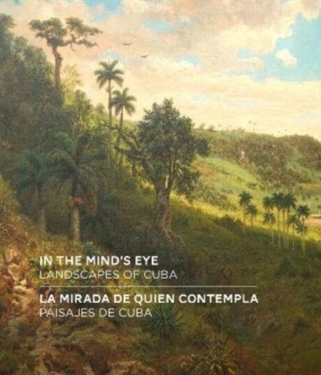 In the Mind's Eye / La Mirada de Quien Contempla  Landscapes of Cuba / Paisajes de Cuba (English/Spanish Bilingual Edition)