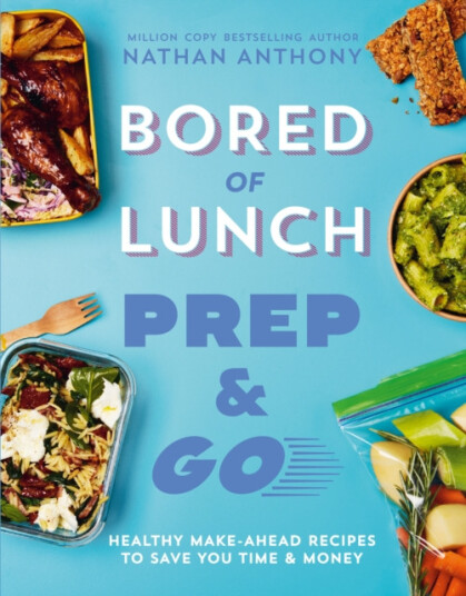 Bored of Lunch: Prep and Go Healthy makeahead recipes to save you time and money
