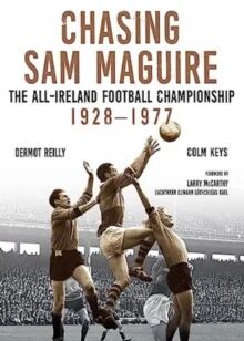 Chasing Sam Maguire Av Dermot Reilly, Colm Keys