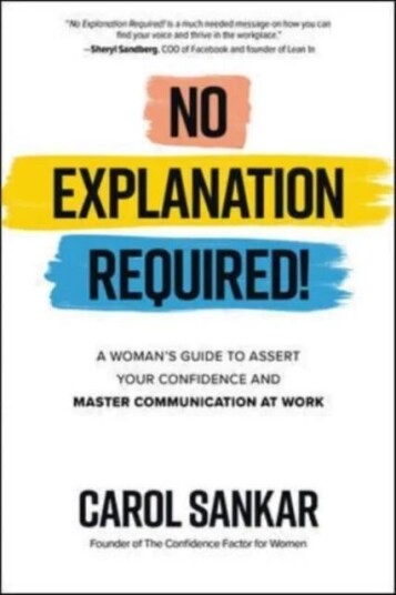 No Explanation Required!: A Woman'S Guide To Assert Your Confidence And Communicate To Win At Work Av Carol Sankar