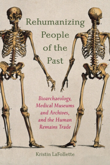 Rehumanizing People of the Past Bioarchaeology, Medical Museums and Archives, and the Human Remains Trade Rehumanizing People of the Past Bioarchaeology, Medical Museums and Archives, and the Human Remains Trade
