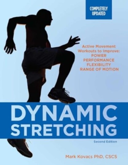 Dynamic Stretchin Second Edition Active Movement Workouts to Improve Power, Performance, Flexibility, and Range of Motion