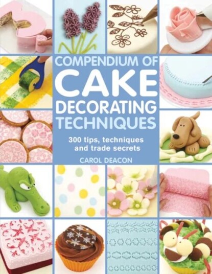 Compendium Of Cake Decorating Techniques Av Carol Deacon