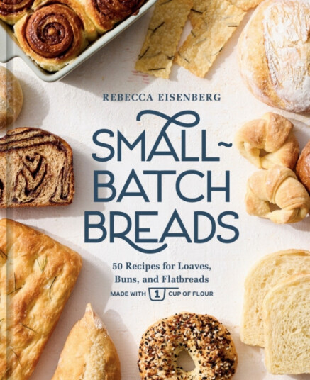 SmallBatch Breads  50 Recipes for Loaves Buns and Flatbreads Made with One Cup of Flour  [A Baking Book]