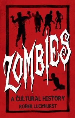 Zombies: A Cultural History A Cultural History Zombies: A Cultural History A Cultural History