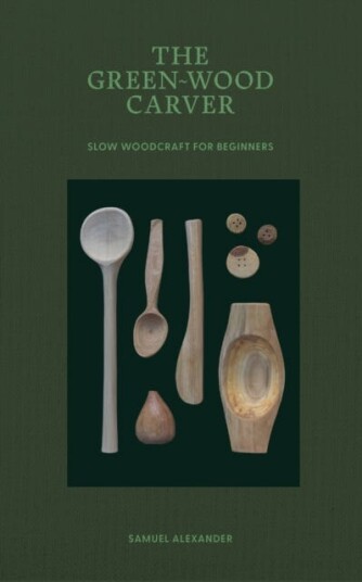 The GreenWood Carver  Slow woodcraft for beginners