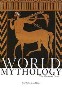 Willis Roy World Mythology: The Illustrated Guide