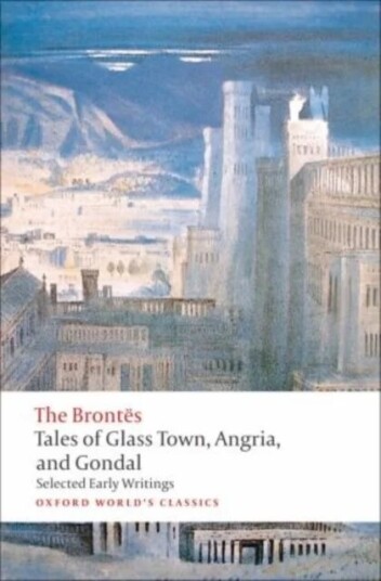 Tales Of Glass Town, Angria, And Gondal Av The Brontes Tales Of Glass Town, Angria, And Gondal Av The Brontes