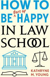 Young Kathryne M. How to Be Sort of Happy in Law School