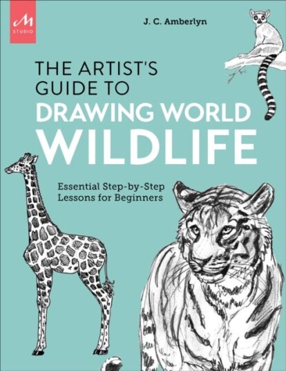 Artist's Guide to Drawing World Wildlife  Essential StepbyStep Lessons for Beginners