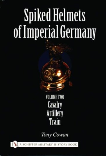 Spiked Helmets of Imperial Germany Volume II Cavalry • Artillery • Train