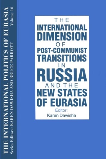 The International Politics of Eurasia: v. 10: The International Dimension of Post communist Transiti