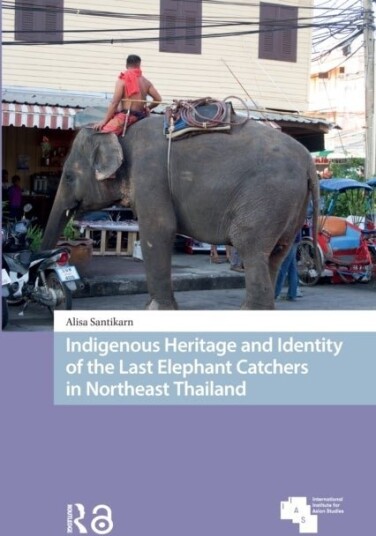Indigenous Heritage and Identity of the Last Elephant Catchers in Northeast Thailand