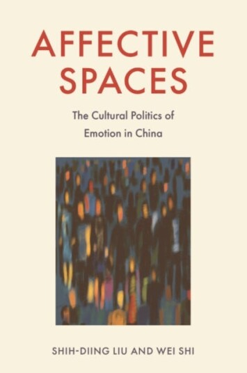 Affective Spaces  The Cultural Politics of Emotion in China