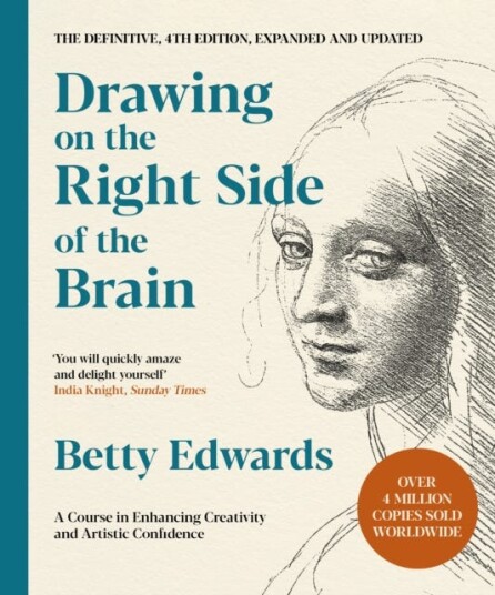 Drawing on the Right Side of the Brain A Course in Enhancing Creativity and Artistic Confidence: The Definitive 4th Edition Drawing on the Right Side of the Brain A Course in Enhancing Creativity and Artistic Confidence: The Definitive 4th Edition