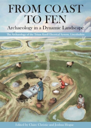 From Coast to Fen: Archaeology in a Dynamic Landscape  The Archaeology of the Triton Knoll Electrical System Lincolnshire
