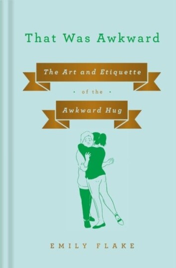 That Was Awkward The Art and Etiquette of the Awkward Hug