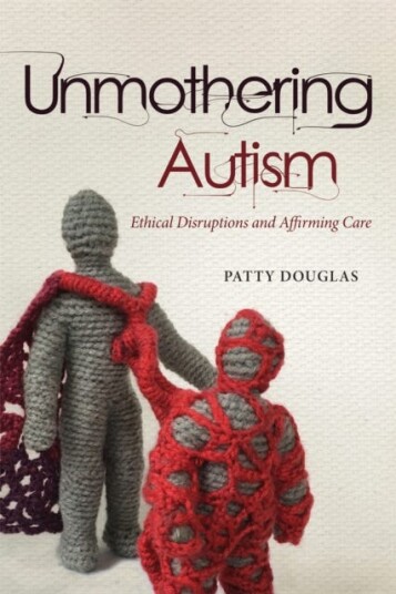 Unmothering Autism  Ethical Disruptions and Affirming Care