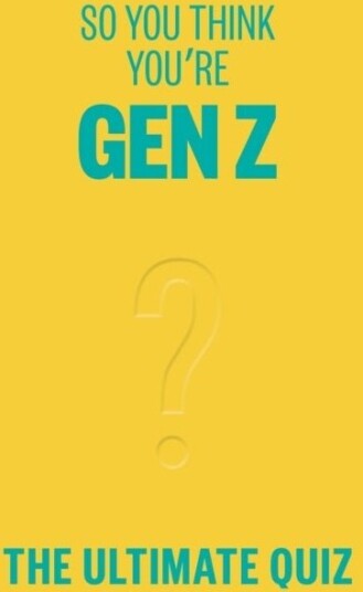 So You Think You¿re Gen Z?