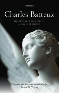Young, James O. Charles Batteux: The Fine Arts Reduced to a Single Principle (019874711X)