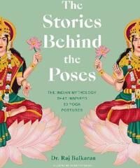 The Stories Behind The Poses Av Dr. Raj Balkaran
