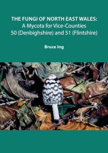 The Fungi of North East Wales  A Mycota for ViceCounties 50 Denbighshire and 51 Flintshire